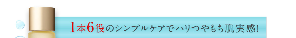 1本6役のシンプルケアでハリつやもち肌実感！