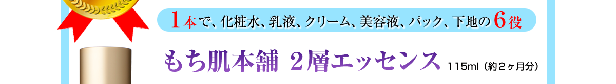 1本で、化粧水、乳液、クリーム、美容液、パック、下地の6役　もち肌本舗2層エッセンス